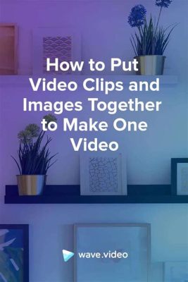 How to Put Video Clips Together to Make One Video: A Symphony of Chaos and Order